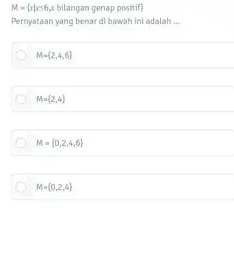 M= xvert xleqslant 6,xbilangan genap positif Pernyataan yang benar di bawah ini adalah __ M= 2,4,6 M= 2,4 M= 0,2,4,6 M= 0,2,4