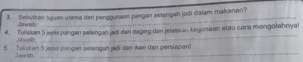 makanan? Sebutkan __ Jawab: ..... Tuliskan kegunaan atau Jawab: __ 5. Tuliskan 5 jenis pangan setengah jadi dari ikan dan persiapan! Jawab: __