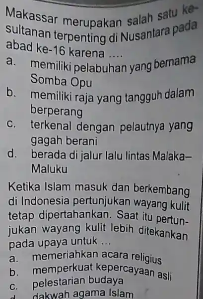 Makassar m erupakan salah satu ke- Sultanan terpenting di Nusantara pada abad ke -16 karena .... __ a. memiliki pelabuhan yang bernama Somba Opu