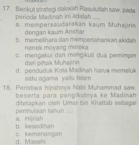 Makkan 17. Berikut strategi dakwah Rasulullah saw pada periode Madinah ini adalah __ a. mem persaudarakan kaum Muhajirin dengan kaum Anshar b. memelihara dan