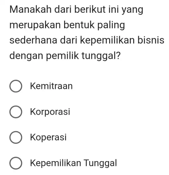 Mana kah da ri berikut in I yang merupa kan b entuk paling sede rhana dari k epem ilikan bis nis dengan pemilik tungg