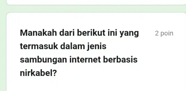 Manakah dari berikut ini yang termasuk dalam jenis sambungan internet berbasis nirkabel? 2 poin