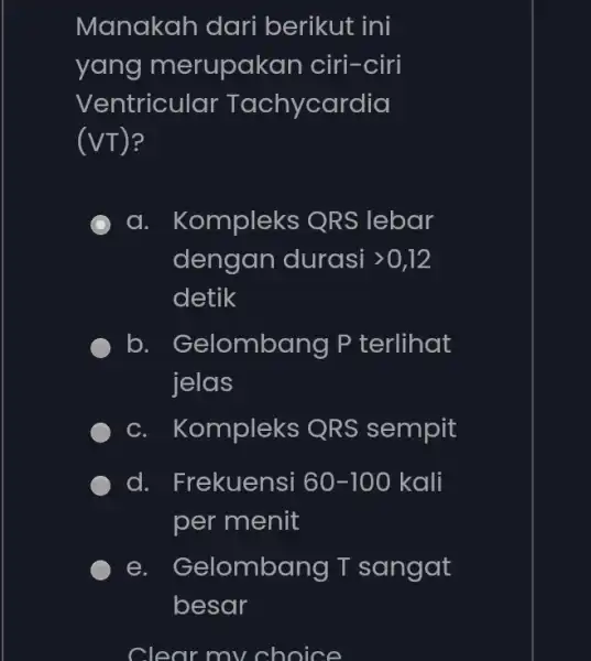 Manakah dari berikut ini yang merupakan ciri-ciri Ventricular Tachycardia (VT) a. K ompleks QRS lebar dengdndurdsigt 0,12detik b. Gelomban g P terlihat jelas ompleks