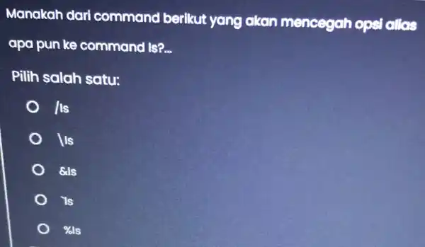 Manakah dari command berikut yang akan mencegah opst allos apa pun ke command Is? __ Pilih salah satu: /Is Is eds 1s %ls