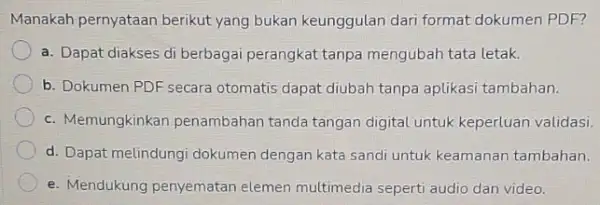 Manakah pernyataan berikut yang bukan keunggulan dari format dokumen PDF? a. Dapat diakses di berbagai perangkat tanpa mengubah tata letak. b. Dokumen PDF secara