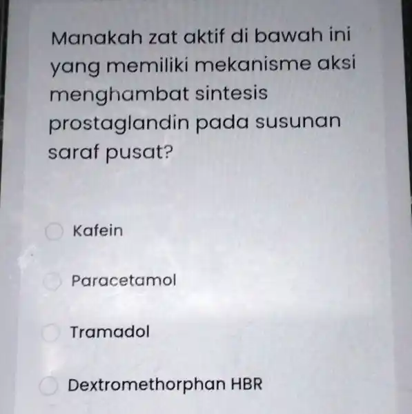 Manakah zat aktif di bawah ini yang m emiliki me kanism eaksi mengha mbat sintesis pros taglandin padas usunan sara f pusa t? Kafein