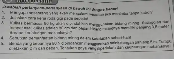 manusement Jawablah pertanyaan -pertanyaan di bawah ini dengna benar! 1. Mengapa seseorang yang akan mengalami kesulitan jika menimba tanpa katrol? 2. Jelaskan cara kerja