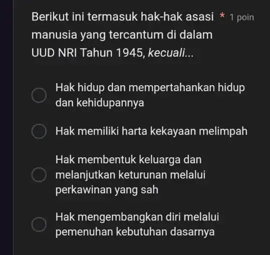 manusia yang tercantum di dalam UUD NRI Tahun 1945, kecuali __ Hak hidup dan mempertah ankan hidup dan kehidupannya Hak memiliki harta kekayaan melimpah