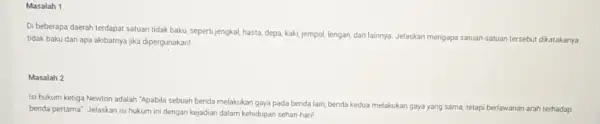 Masalah 1 Di beberapa daerah terdapat satuan tidak baku, seperti jengkal, hasta, depa, kaki jempol, lengan, dan lainnya Jelaskan mengapa satuan-satuar tersebut dikatakanya tidak