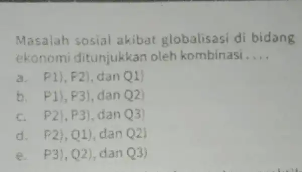 Masalah s osial akibat globalisasi di bidang ekono miditunjukk an oleh kombinasi. __ a. P1), P2 , dan (1) b. P1), P3),da nQ2) c.