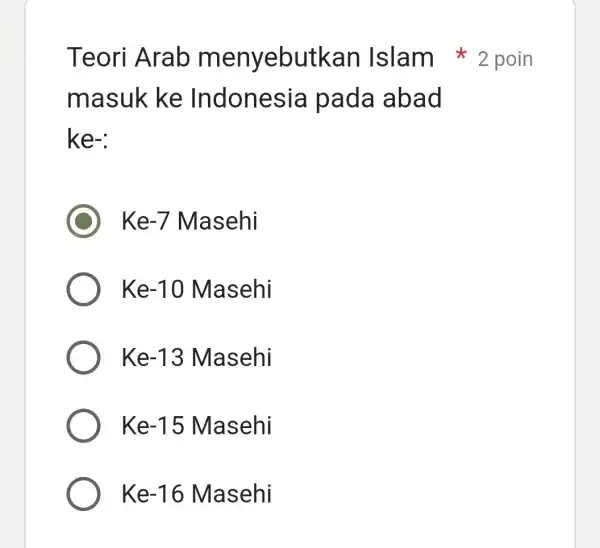 masuk ke Indonesia pada abad ke-: Ke-7Masehi Ke-10Masehi Ke-13 Masehi Ke-15Masehi Ke-16Masehi Teori Arab m enyebutkan Islam 2 poin