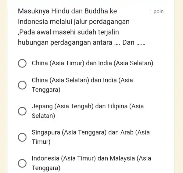 Masuknya Hindu dan Buddha ke Indonesia melalui jalur perdagangan Pada awal masehi sudah terjalin hubung an perdagangan antara __ Dan __ China (Asia Timur)