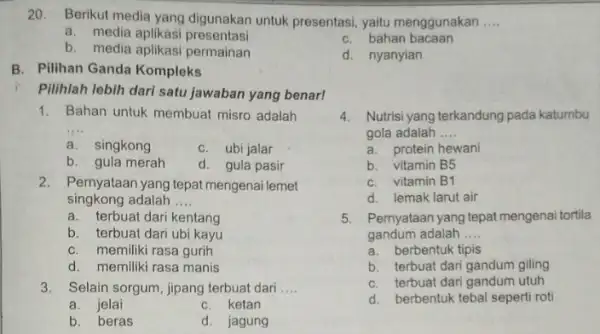 a. media aplikasi presentasi b. media aplikasi permainan B. Pilihan Ganda Kompleks i Pilihlah lebih dari satu jawaban yang benarl 1. Bahan untuk membuat