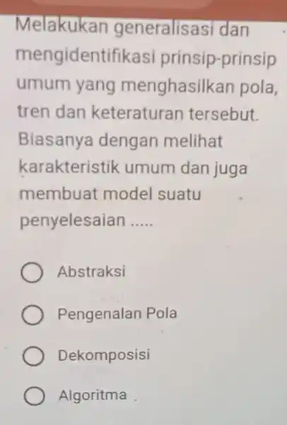 Melakukan generalisa si dan mengidentifik asi prinsip -prinsip umum yang menghasilkan pola, tren dan keteratur an tersebut. Biasanya dengan melihat karakteri:stik umum dan juga