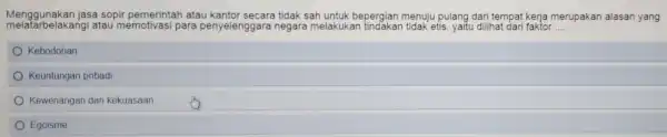 melatarbelakangi atau para penyelenggara negara melakukan etis, yaitu dilihat dari faktor __ Menggunakan jasa sopir pemerintah atau tidak sah untuk bepergian menuju pulang dari