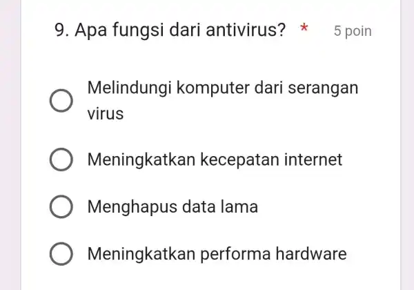 Melindungi komputer dari serangan virus Meningkatk an kecepatan internet Menghapus data lama Meningkatkan performa hardware 9. Apa fungsi dari antivirus'? 5 poin