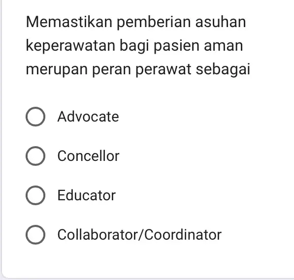 Memastikan pemberian asuhan keperawatan bagi pasien aman merupan peran perawat sebagai Advocate Concellor Educator Collabc rator/Coordinator