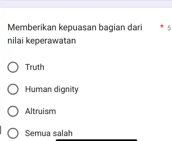 Memberil <an kepuasan bagian dari nilai keperawatan Truth ) Human dignity ) Altruism Semua salah 5