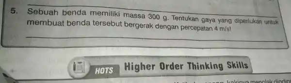 __ membuat benda tersebut bergerak dengan percepatan 4m/s! g gaya yang diperlukan untuk HOTS Higher Order Thinking Skills