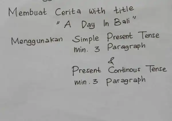 Membuat Cerita with title "A Day In Bali" Menggunakan Simple Present Tense min. 3 Paragraph Present Continous Tense min. 3 Paragraph