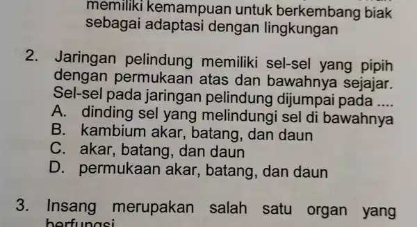 memiliki kemampuan untuk berkembang biak sebagai adaptasi dengan lingkungan 2. Jaringan pelindung memiliki sel-sel yang pipih dengan permukaan atas dan bawahnya sejajar. Sel-sel pada