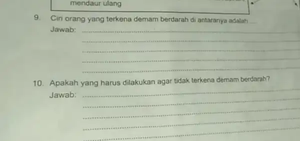 mendaur ulang Ciri orang yang terkena demam berdarah di antaranya adalah __ Jawab: __ .... ........ .................... 10. Apakah yang harus dilakukan agar tidak