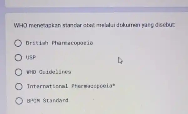 WHO menetapkan standar obat melalui dokumen yang disebut: British Pharmacopoeia USP WHO Guidelines Internatio nal Pharmacopoeia BPOM Standard