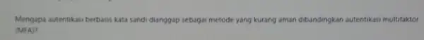 Mengapa autentikasi berbasis kata sandi dianggap sebagai metode yang kurang aman dibandingkan autentikasi multifaktor (MFA)?