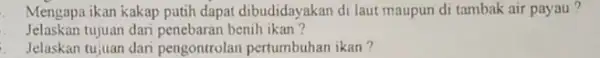 Mengapa ikan kakap putih dapat dibudidayakan di laut maupun di tambak air payau ? . Jelaskan tujuan dari benih ikan ? Jelaskan tujuan dari