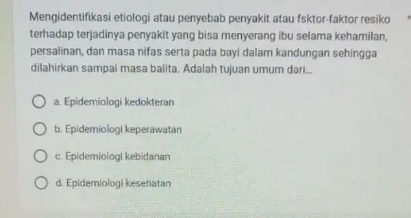 Mengidentifikasi etiologi atau penyebab penyakit atau fsktor-faktor resiko terhadap terjadinya penyakit yang bisa menyerang ibu selama kehamilan, persalinan, dan masa nifas serta pada bayi