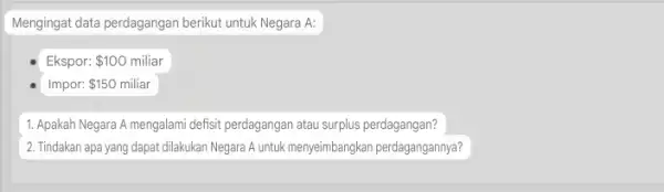 Mengingat data perdagangan berikut untuk Negara A: Ekspor: 100miliar Impor: 150miliar 1. Apakah Negara A mengalami defisit perdagangan atau surplus perdagangan? 2. Tindakan apa