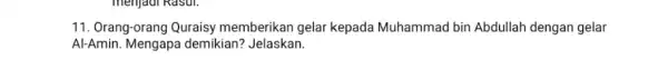 menjadi Rasul. 11. Orang-orang Quraisy memberikan gelar kepada Muhammad bin Abdullah dengan gelar Al-Amin. Mengapa demikian? Jelaskan.