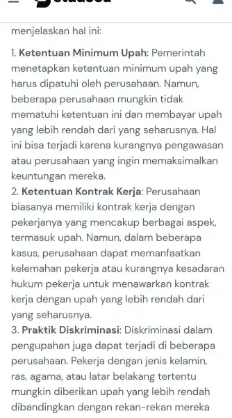 menjelaskan hal ini: 1 . Ketentuan Minimum Upah:Pemerintah menetapkan ketentuan minimum upah yang harus dipatuhi oleh perusahaan . Namun beberapa perusahaan mungkin tidak mematuhi