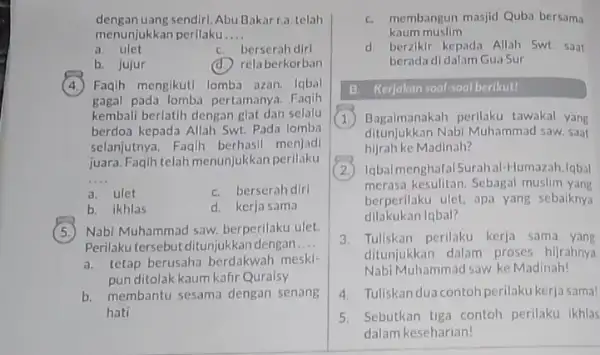 menunjukkan perilaku __ dengan uang sendiri. Abu Bakar r.a. telah a. ulet C. berserah diri b. jujur (d.) relaberkorban (4.) Faqih mengikuti lomba azan