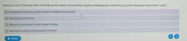 Menurut John Friedman kota memiliki peran dalam mewujudkan tujuan pembangunan nasional yang telah ditetapkan pemerintah, yakni Pembuatan kebijakan publik dengan melibatkan masyarakat Mengurangi urbanisasi