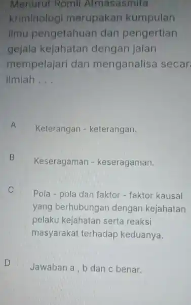 Menurut Romll Atmasasmita kriminologi merupakan kumpulan ilmu pengetahu an dan pengertian gejala kejahatan dengan jalan mempelajari dan menganal isa secar ilmiah . __ A