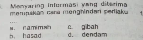 Menyaring in ormasi yang diterima merupakan cara menghind ari perilaku __ a. namimah c. gibah b. hasad d. dendam