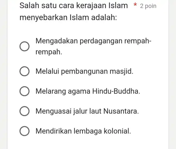 menyebark <an Islam adalah: Mengadakan perdagang an rempah- rempah. Melalui pembangunan masjid. Melarang agama Hindu -Buddha. Menguasai jalur laut Nusantara. Mendirikan lembaga kolonial. Salah