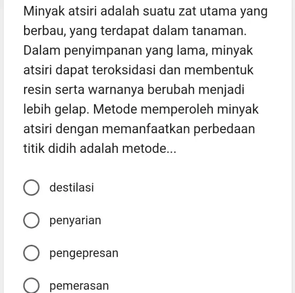 Minyak atsiri adalah suatu zat utama yang berbau,yang terdapat dalam I tanaman. Dalam penyimp anan yang Iama , minyak atsiri dapat teroksidasi dan m