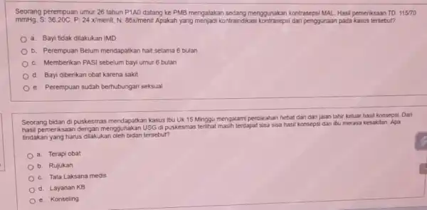 mmHg. S:36,20C,P:24times Imenit,N:86x/menit Apakah yang menjadi kontraindikas penggunaan pada kasus tersebut? Seorang perempuan umur 26 tahun P1A0 datang ke PMB mengatakan sedang menggunakan kontrasepsi