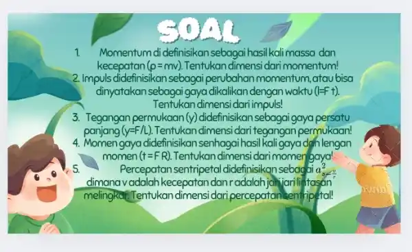 Momentum di definisikan sebagai hasil kalimassa dan kecepatan (rho =mv) Tentukan dimensi dari momentum! 2. Impuls didefinisikan sebagai perubahan momentum, atau bisa dinyatakan sebagai