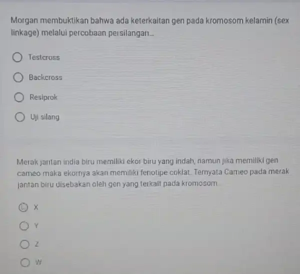 Morgan membuktikan bahwa ada keterkaitan gen pada kromosom kelamin (sex linkage) melalui percobaan pelsilangan __ Testcross Backcross Resiprok Uji silang Merak jantan india biru