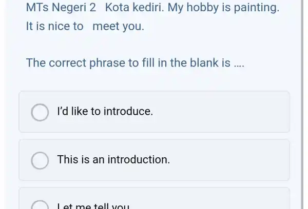 MTs Negeri 2 Kota kediri . My hobby is painting. It is nice to meet you. The correct phrase to fill in the blank