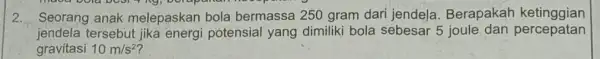 muoa bola bost the were 2. Seorang anak melepaskan bola bermassa 250 gram dari jendela Berapakah ketinggian jendela tersebut potensial yang dimiliki bola sebesar