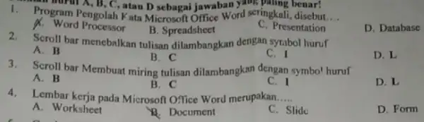 murut A, B, C ,atau D sebagai jawaban yang paling benar! 1. Program Pengolah k ata Microsoft Office Word seringkali disebut __ X. Word