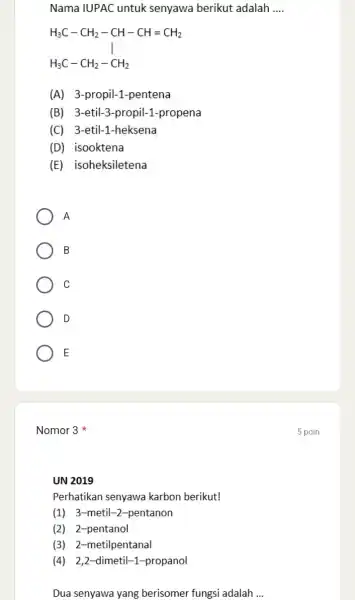 Nama IUPAC untuk senyawa berikut adalah __ H_(3)C-CH_(2)-CH-CH=CH_(2) H_(3)C-CH_(2)-CH_(2) (A) 3-propil-1-pentena (B) 3-etil -3-propil-1-propena (C) 3 -etil-1-heksena (D) isooktena (E) isoheksiletena A B C