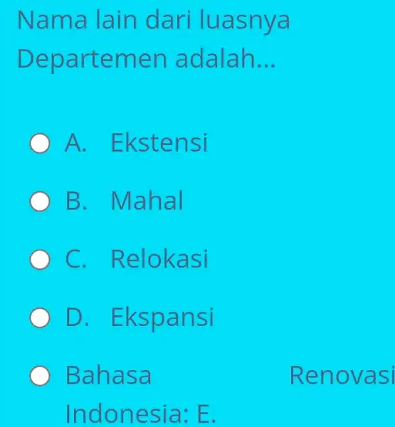 Nama lain da ri luas nya Depa rteme n ada lah __ A. Eks tensi B. Mah all Relokasi D. Eks pansl Baha sa