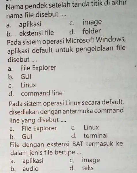 Nama pendek setelah tanda titik di akhir nama file disebut __ a. aplikasi c. image b. ekstensi file d. folder Pada sistem operasi Microsoft