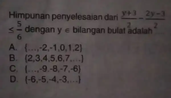 nan aian dari (y+3)/(2)-(2y-3)/(2) dalah __ ldots ,-2,-1,0,1,2 B 2,3,4,5,6,7,ldots ldots ,-9,-8,-7,-6 D -6,-5,-4,-3,ldots