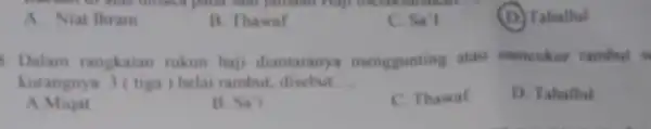 A. Niat thram B. Thawaf Sa'1 (D) Tahallul 1. Dalam rangkaian rukun haji diantaranya menggunting atau mencukur rambut s kurangnya 3 (tiga ) helai